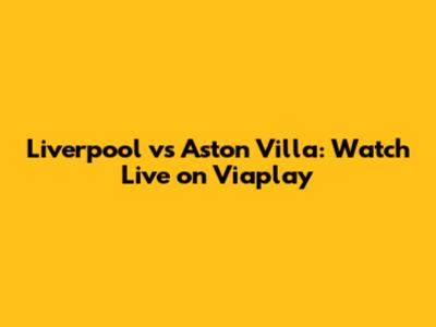 Liverpool vs Aston Villa: Watch Live on Viaplay