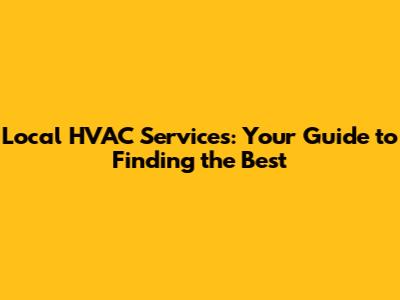 Local HVAC Services: Your Guide to Finding the Best
