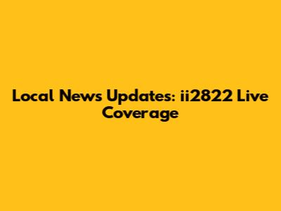 Local News Updates: ii2822 Live Coverage