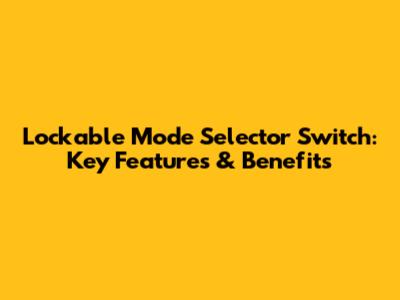 Lockable Mode Selector Switch: Key Features & Benefits