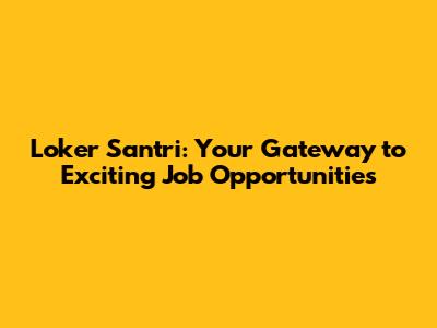 Loker Santri: Your Gateway to Exciting Job Opportunities