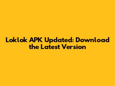 Loklok APK Updated: Download the Latest Version