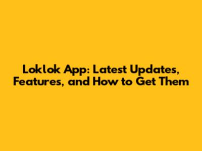 Loklok App: Latest Updates, Features, and How to Get Them