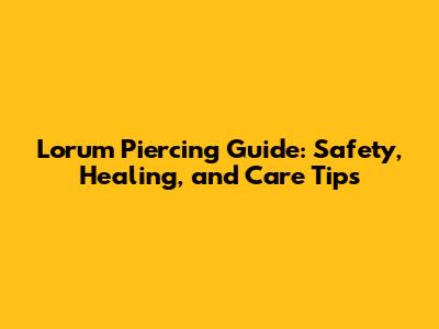 Lorum Piercing Guide: Safety, Healing, and Care Tips