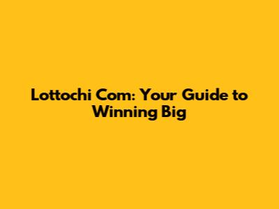 Lottochi Com: Your Guide to Winning Big
