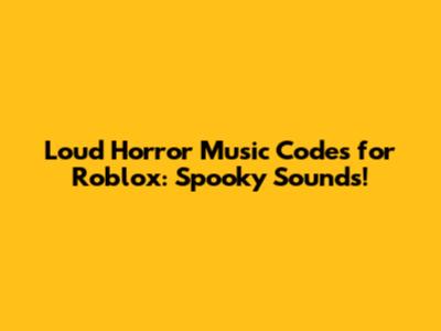 Loud Horror Music Codes for Roblox: Spooky Sounds!