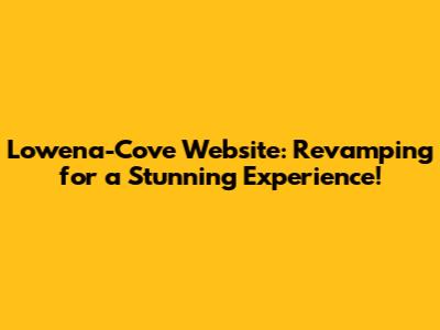 Lowena-Cove Website: Revamping for a Stunning Experience!