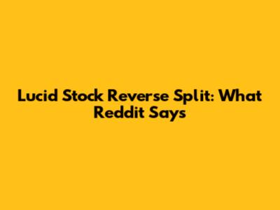 Lucid Stock Reverse Split: What Reddit Says