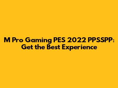 M Pro Gaming PES 2022 PPSSPP: Get the Best Experience