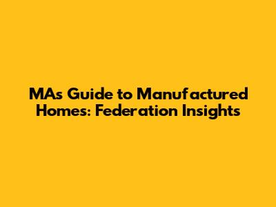 MA's Guide to Manufactured Homes: Federation Insights