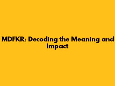 MDFKR: Decoding the Meaning and Impact