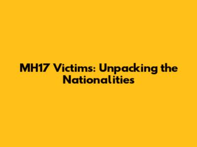 MH17 Victims: Unpacking the Nationalities