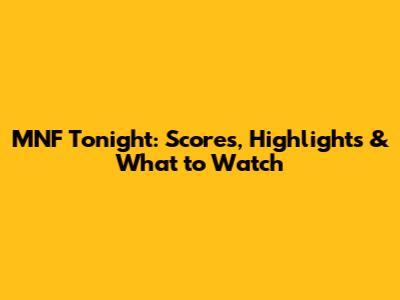 MNF Tonight: Scores, Highlights & What to Watch