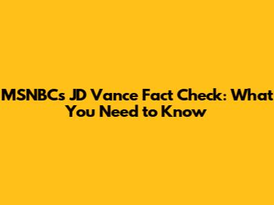 MSNBC's JD Vance Fact Check: What You Need to Know
