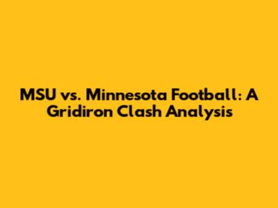 MSU vs. Minnesota Football: A Gridiron Clash Analysis