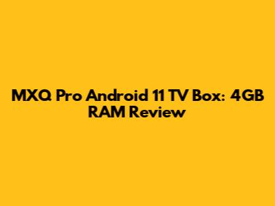 MXQ Pro Android 11 TV Box: 4GB RAM Review