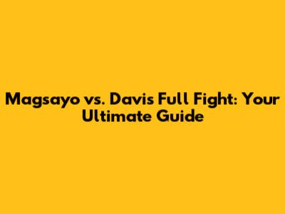 Magsayo vs. Davis Full Fight: Your Ultimate Guide
