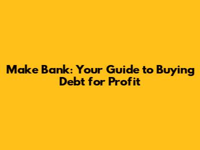 Make Bank: Your Guide to Buying Debt for Profit