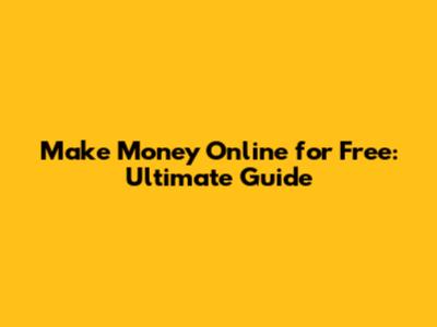 Make Money Online for Free: Ultimate Guide