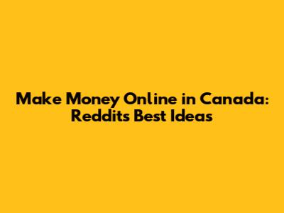 Make Money Online in Canada: Reddit's Best Ideas