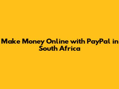 Make Money Online with PayPal in South Africa