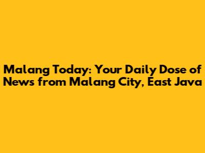 Malang Today: Your Daily Dose of News from Malang City, East Java