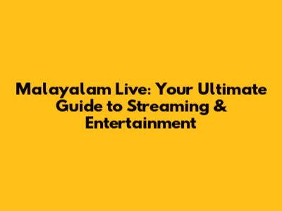 Malayalam Live: Your Ultimate Guide to Streaming & Entertainment