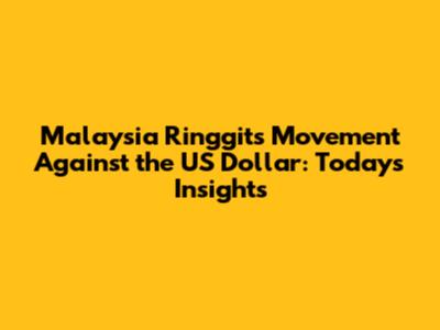 Malaysia Ringgit's Movement Against the US Dollar: Today's Insights