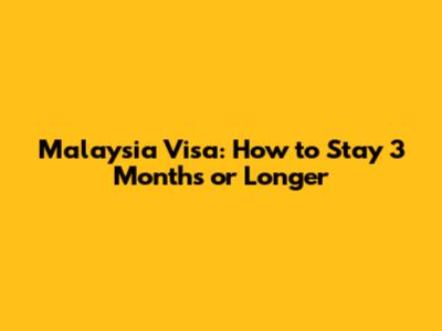 Malaysia Visa: How to Stay 3 Months or Longer