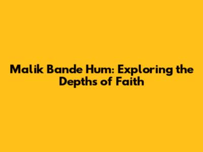 Malik Bande Hum: Exploring the Depths of Faith