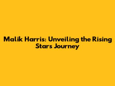 Malik Harris: Unveiling the Rising Star's Journey