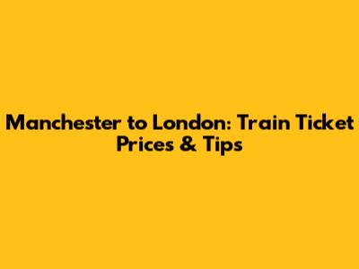 Manchester to London: Train Ticket Prices & Tips