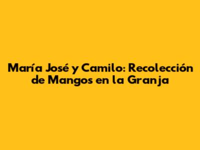 María José y Camilo: Recolección de Mangos en la Granja