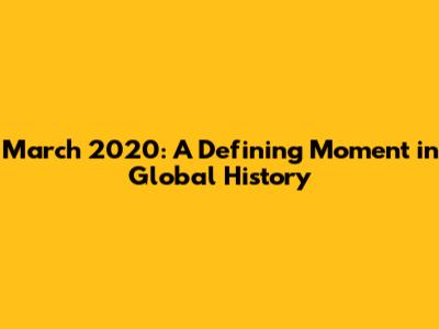 March 2020: A Defining Moment in Global History