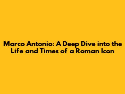 Marco Antonio: A Deep Dive into the Life and Times of a Roman Icon