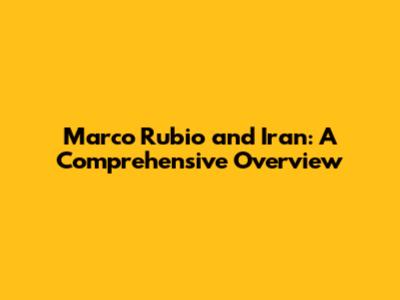 Marco Rubio and Iran: A Comprehensive Overview