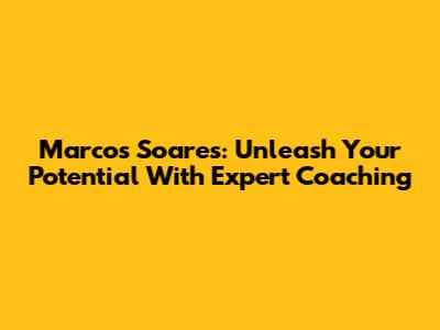 Marcos Soares: Unleash Your Potential With Expert Coaching