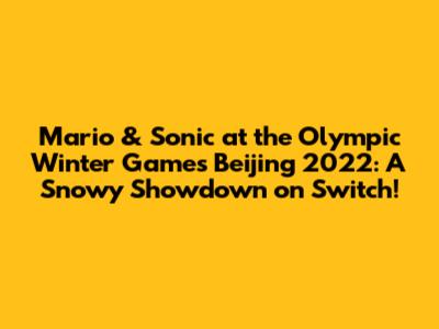 Mario & Sonic at the Olympic Winter Games Beijing 2022: A Snowy Showdown on Switch!