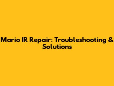 Mario IR Repair: Troubleshooting & Solutions