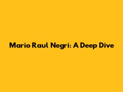 Mario Raul Negri: A Deep Dive