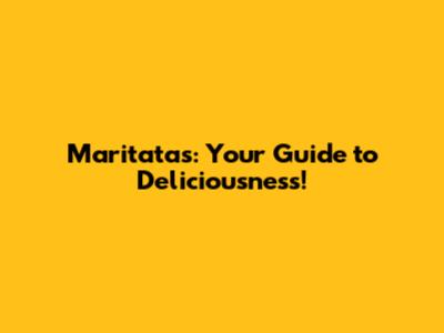 Maritatas: Your Guide to Deliciousness!