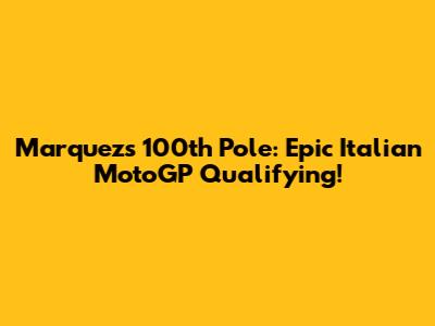 Marquez's 100th Pole: Epic Italian MotoGP Qualifying!