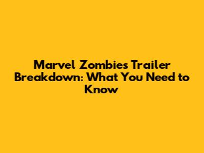 Marvel Zombies Trailer Breakdown: What You Need to Know
