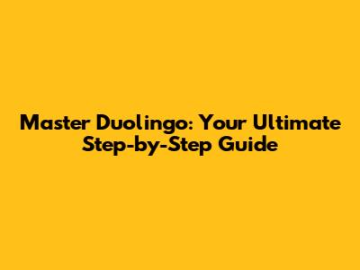 Master Duolingo: Your Ultimate Step-by-Step Guide