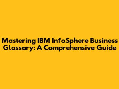 Mastering IBM InfoSphere Business Glossary: A Comprehensive Guide