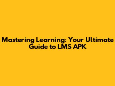 Mastering Learning: Your Ultimate Guide to LMS APK
