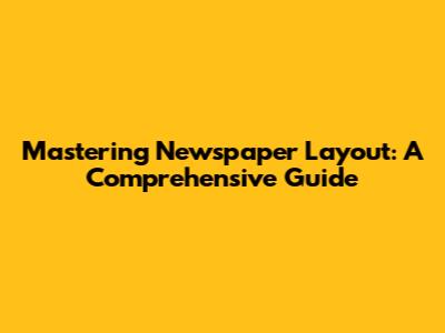 Mastering Newspaper Layout: A Comprehensive Guide