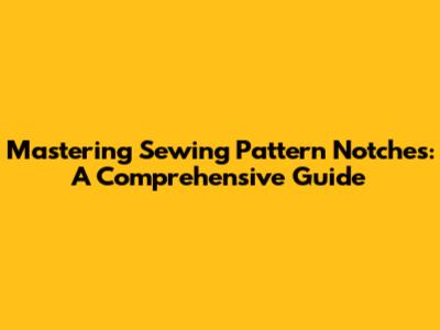 Mastering Sewing Pattern Notches: A Comprehensive Guide