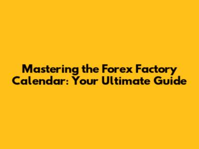 Mastering the Forex Factory Calendar: Your Ultimate Guide