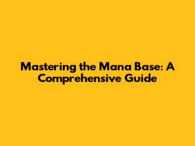 Mastering the Mana Base: A Comprehensive Guide